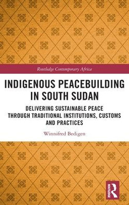 Indigenous Peacebuilding In South Sudan (Routledge Contemporary Africa)