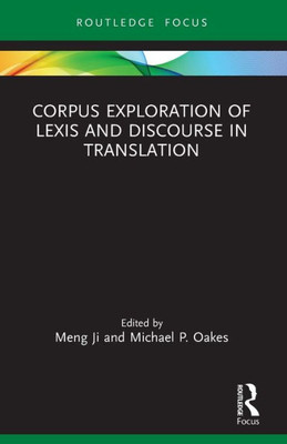 Corpus Exploration Of Lexis And Discourse In Translation (Routledge Studies In Empirical Translation And Multilingual Communication)