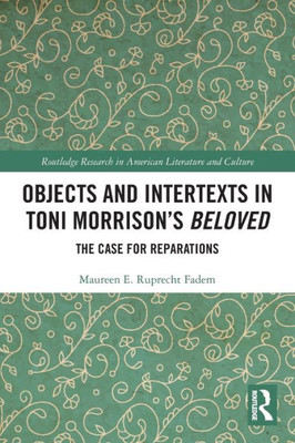 Objects And Intertexts In Toni MorrisonS "Beloved" (Routledge Research In American Literature And Culture)