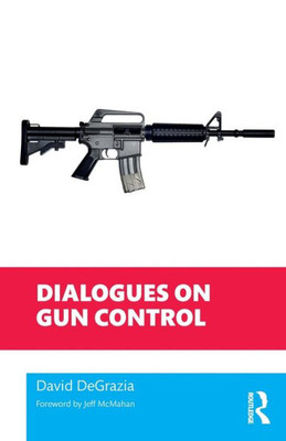 Dialogues On Gun Control (Philosophical Dialogues On Contemporary Problems)