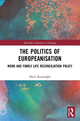 The Politics Of Europeanisation (Routledge Advances In Sociology)