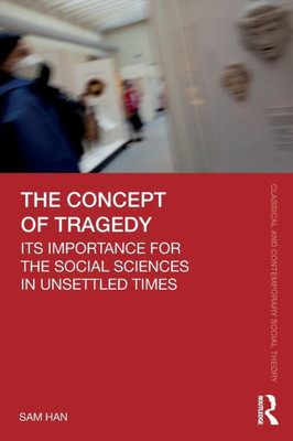 The Concept Of Tragedy (Classical And Contemporary Social Theory)