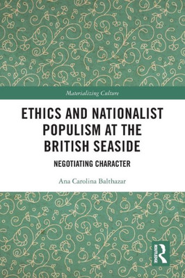 Ethics And Nationalist Populism At The British Seaside (Materializing Culture)