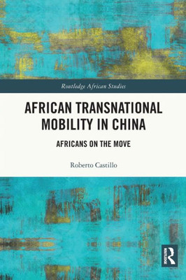 African Transnational Mobility In China (Routledge African Studies)