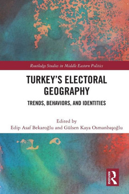 Turkey'S Electoral Geography (Routledge Studies In Middle Eastern Politics)
