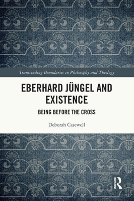 Eberhard Jüngel And Existence (Transcending Boundaries In Philosophy And Theology)