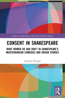 Consent In Shakespeare (Studies In Performance And Early Modern Drama)