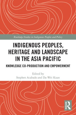 Indigenous Peoples, Heritage And Landscape In The Asia Pacific (Routledge Studies In Indigenous Peoples And Policy)