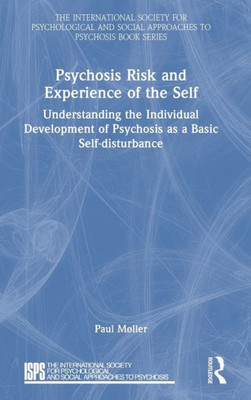 Psychosis Risk And Experience Of The Self (The International Society For Psychological And Social Approaches To Psychosis Book Series)