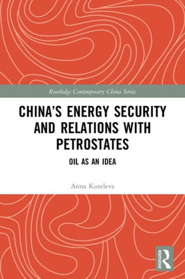 ChinaS Energy Security And Relations With Petrostates (Routledge Contemporary China Series)