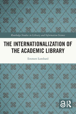 The Internationalization Of The Academic Library (Routledge Studies In Library And Information Science)