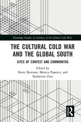 The Cultural Cold War And The Global South (Routledge Studies In Cultures Of The Global Cold War)