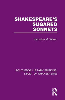 ShakespeareS Sugared Sonnets (Routledge Library Editions: Study Of Shakespeare)