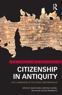 Citizenship In Antiquity: Civic Communities In The Ancient Mediterranean (Rewriting Antiquity)