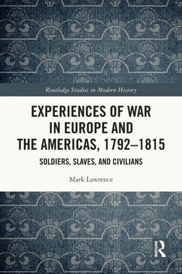 Experiences Of War In Europe And The Americas, 17921815 (Routledge Studies In Modern History)