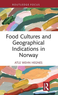 Food Cultures And Geographical Indications In Norway (Routledge Focus On Environment And Sustainability)