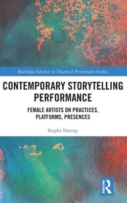 Contemporary Storytelling Performance (Routledge Advances In Theatre & Performance Studies)