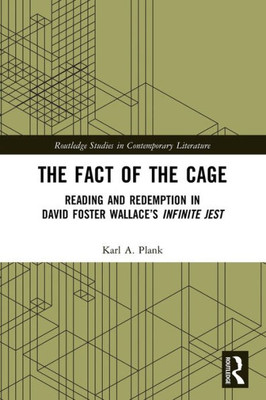 The Fact Of The Cage: Reading And Redemption In David Foster WallaceS "Infinite Jest" (Routledge Studies In Contemporary Literature)