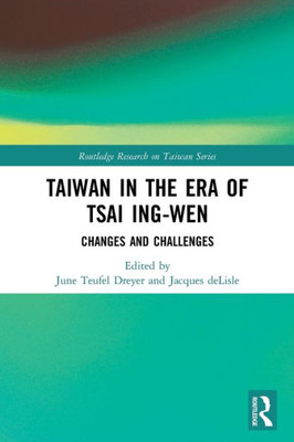 Taiwan In The Era Of Tsai Ing-Wen (Routledge Research On Taiwan Series)