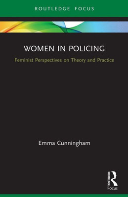 Women In Policing: Feminist Perspectives On Theory And Practice (Routledge Frontiers Of Criminal Justice)