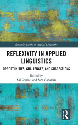 Reflexivity In Applied Linguistics (Routledge Studies In Applied Linguistics)