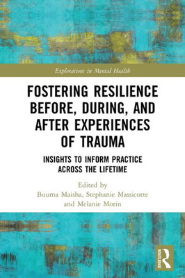 Fostering Resilience Before, During, And After Experiences Of Trauma (Explorations In Mental Health)