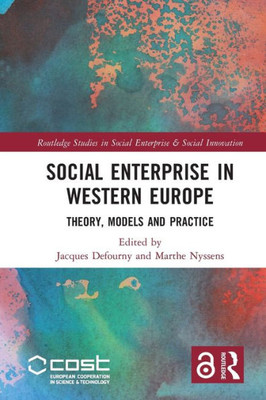 Social Enterprise In Western Europe (Routledge Studies In Social Enterprise & Social Innovation)