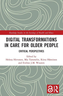 Digital Transformations In Care For Older People: Critical Perspectives (Routledge Studies In The Sociology Of Health And Illness)