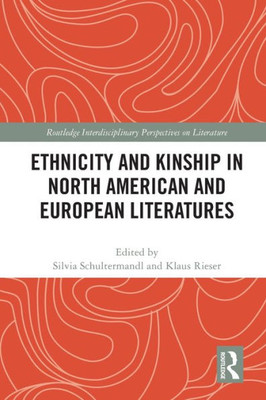 Ethnicity And Kinship In North American And European Literatures (Routledge Interdisciplinary Perspectives On Literature)