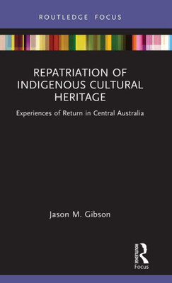 Repatriation Of Indigenous Cultural Heritage (Museums In Focus)