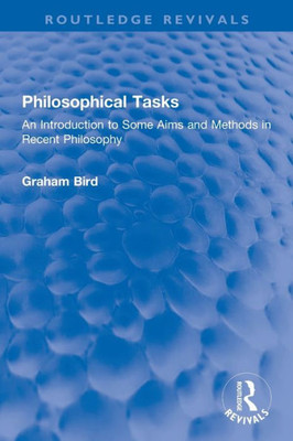 Philosophical Tasks: An Introduction To Some Aims And Methods In Recent Philosophy (Routledge Revivals)