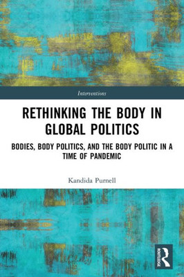 Rethinking The Body In Global Politics (Interventions)