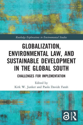 Globalization, Environmental Law, And Sustainable Development In The Global South: Challenges For Implementation (Routledge Explorations In Environmental Studies)