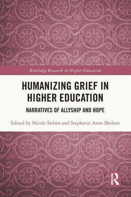 Humanizing Grief In Higher Education (Routledge Research In Higher Education)