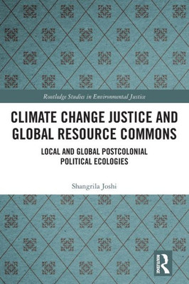 Climate Change Justice And Global Resource Commons (Routledge Studies In Environmental Justice)