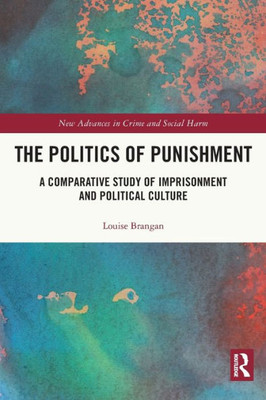 The Politics Of Punishment (New Advances In Crime And Social Harm)
