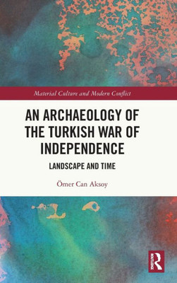 An Archaeology Of The Turkish War Of Independence (Material Culture And Modern Conflict)