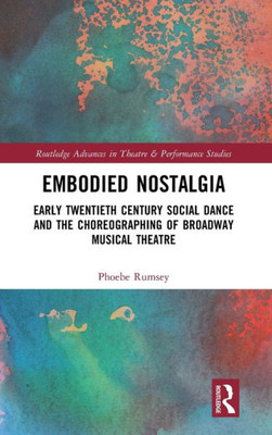 Embodied Nostalgia (Routledge Advances In Theatre & Performance Studies)