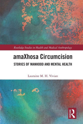 Amaxhosa Circumcision (Routledge Studies In Health And Medical Anthropology)