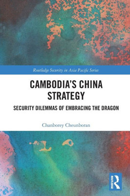 CambodiaS China Strategy (Routledge Security In Asia Pacific Series)