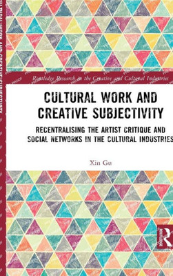 Cultural Work And Creative Subjectivity (Routledge Research In The Creative And Cultural Industries)