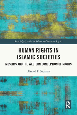 Human Rights In Islamic Societies (Routledge Studies In Islam And Human Rights)