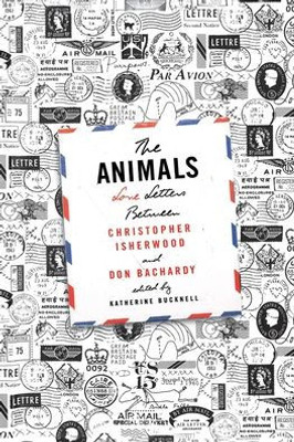 The Animals: Love Letters Between Christopher Isherwood And Don Bachardy