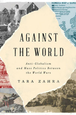 Against The World: Anti-Globalism And Mass Politics Between The World Wars