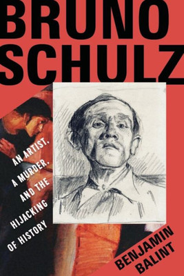 Bruno Schulz: An Artist, A Murder, And The Hijacking Of History