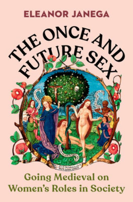 The Once And Future Sex: Going Medieval On Women'S Roles In Society