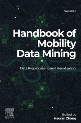 Handbook Of Mobility Data Mining, Volume 1: Data Preprocessing And Visualization (Handbook Of Mobility Data Mining, 1)
