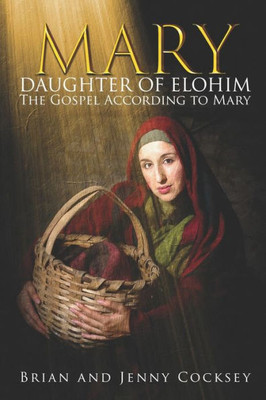 Mary Daughter Of Elohim: The Gospel According To Mary