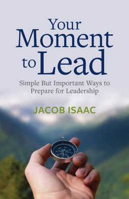 Your Moment To Lead: Simple But Important Ways To Prepare For Leadership