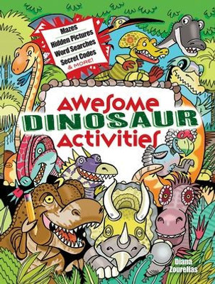 Awesome Dinosaur Activities: Mazes, Hidden Pictures, Word Searches, Secret Codes, Spot The Differences, And More! (Dover Kids Activity Books: Dinosaurs)